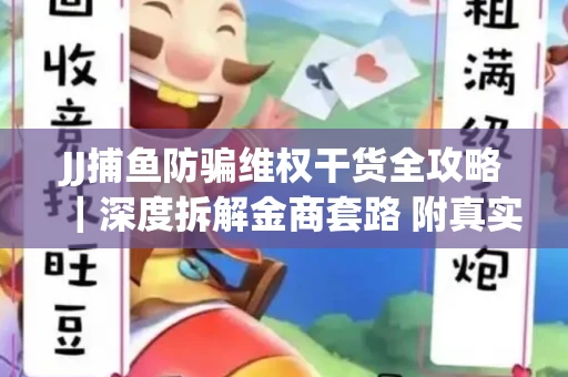 JJ捕鱼防骗维权干货全攻略｜深度拆解金商套路 附真实操作案例